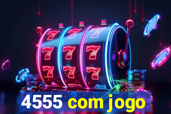 4555 com jogo